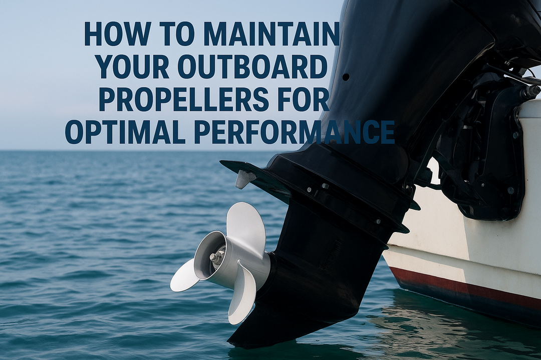 How to Maintain Your Outboard Propellers for Optimal Performance